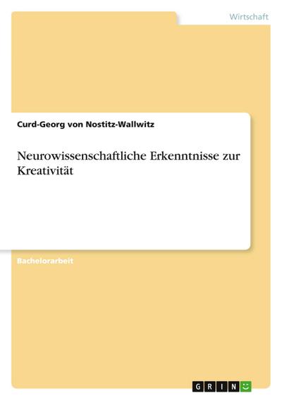 Neurowissenschaftliche Erkenntnisse zur Kreativität - Curd-Georg von Nostitz-Wallwitz