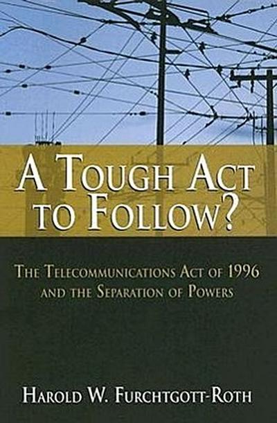 A Tough ACT to Follow?: The Telecommunications Act of 1996 and the Separation of Powers Failure