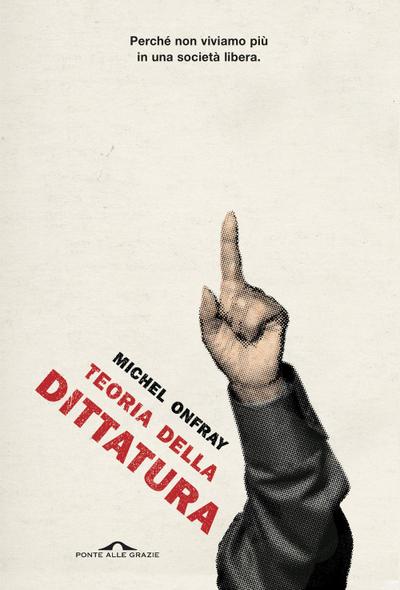 Teoria della dittatura. Preceduto da «Orwell e l’impero di Maastricht»