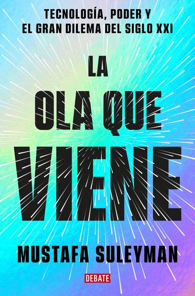 La Ola Que Viene: Tecnología, Poder Y El Gran Dilema del Siglo XXI / The Coming Wave: Technology, Power, and the Twenty-First Century’s Greatest Dilemma
