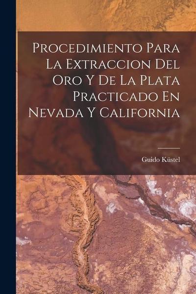 Procedimiento Para La Extraccion Del Oro Y De La Plata Practicado En Nevada Y California