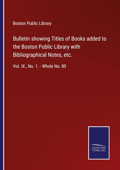 Bulletin showing Titles of Books added to the Boston Public Library with Bibliographical Notes, etc.