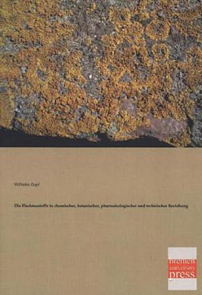 Die Flechtenstoffe in chemischer, botanischer, pharmakologischer und technischer Beziehung