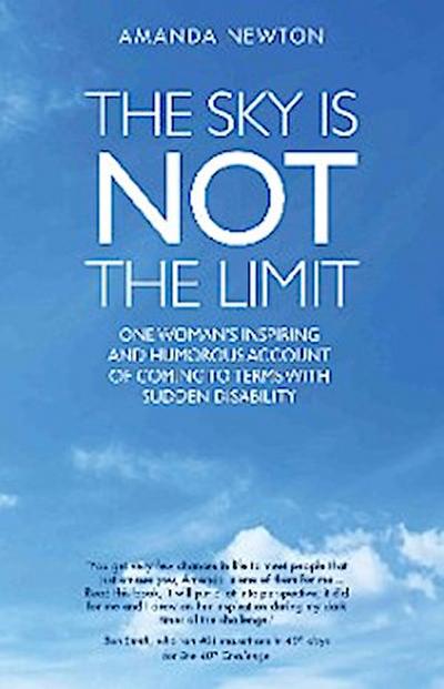 The Sky is Not the Limit - One Woman’s Inspiring and Humorous account of coming to terms with sudden disability