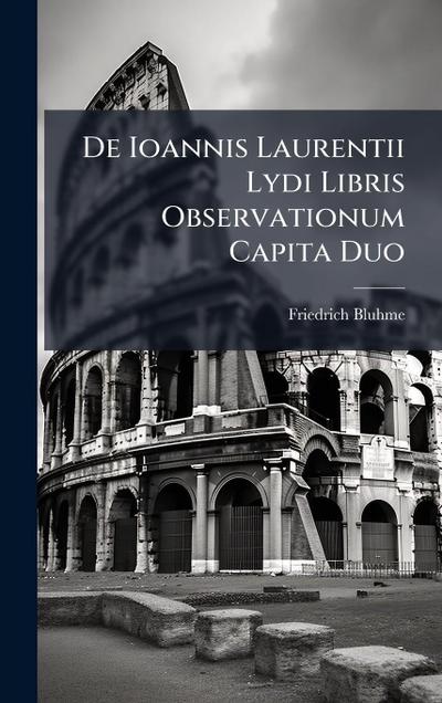 De Ioannis Laurentii Lydi Libris Observationum Capita Duo