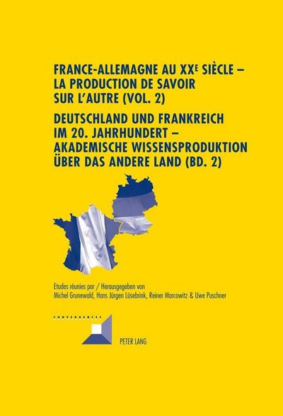 France-Allemagne au XX e  siècle - La production de savoir sur l’Autre (Vol. 2)- Deutschland und Frankreich im 20. Jahrhundert - Akademische Wissensproduktion über das andere Land (Bd. 2)