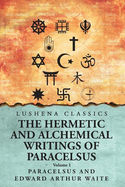 The Hermetic and Alchemical Writings of Paracelsus- Volume 1