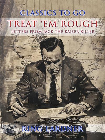 Treat ’em Rough, Letters from Jack the Kaiser Killer