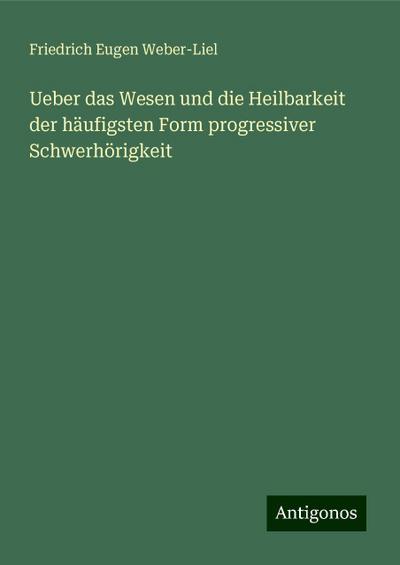 Weber-Liel, F: Ueber das Wesen und die Heilbarkeit der häufi