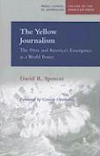 The Yellow Journalism: The Press and America’s Emergence as a World Power