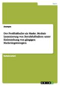 Der Profifußballer als Marke. Mediale Inszenierung von Berufsfußballern unter Einbeziehung von gängigen Marketingstrategien