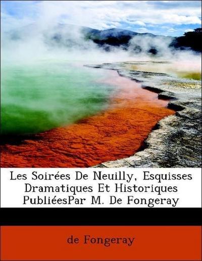 Les Soir Es de Neuilly, Esquisses Dramatiques Et Historiques Publi Espar M. de Fongeray