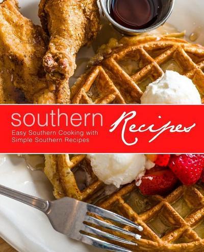 Southern Recipes: Easy Southern Cooking with Simple Southern Recipes (2nd Edition)