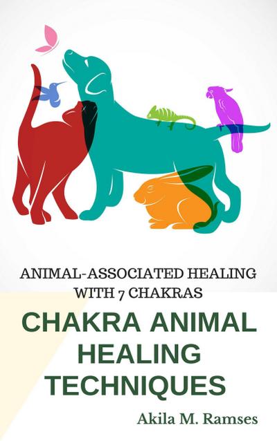 Chakra Animal Healing Techniques: Animal-Associated Healing With 7 Chakras