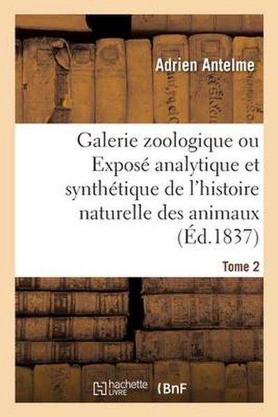 Galerie Zoologique Ou Exposé Analytique Et Synthétique de l’Histoire Naturelle Des Animaux. Tome 2
