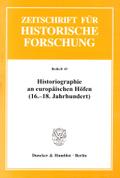 Historiographie an europäischen Höfen (16.-18. Jahrhundert).: Studien zum Hof als Produktionsort von Geschichtsschreibung und historischer ... für Historische Forschung. Beihefte)
