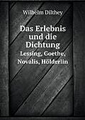 Das Erlebnis und die Dichtung: Lessing, Goethe, Novalis, Hölderlin