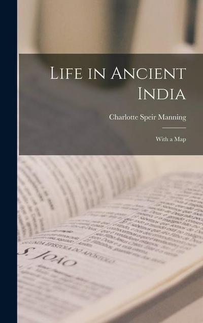 Life in Ancient India; With a Map