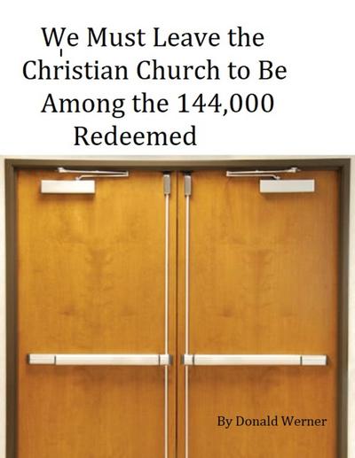 We Must Leave the Christian Church to Be Among the 144,000 Redeemed