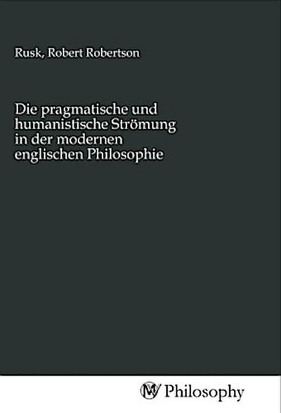 Die pragmatische und humanistische Strömung in der modernen englischen Philosophie