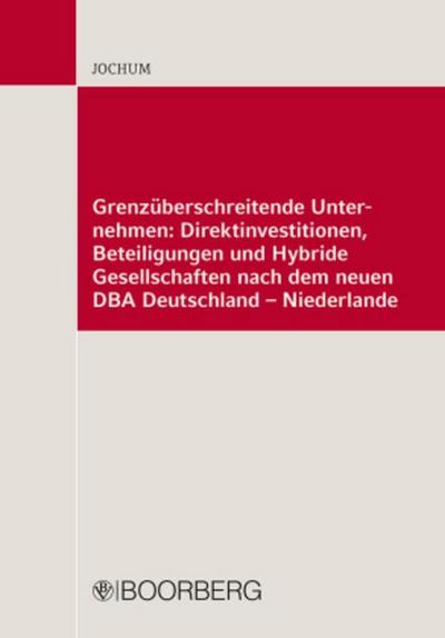 Grenzüberschreitende Unternehmen: Direktinvestitionen, Beteiligungen und Hybride Gesellschaften nach dem neuen DBA Deutschland - Niederlande