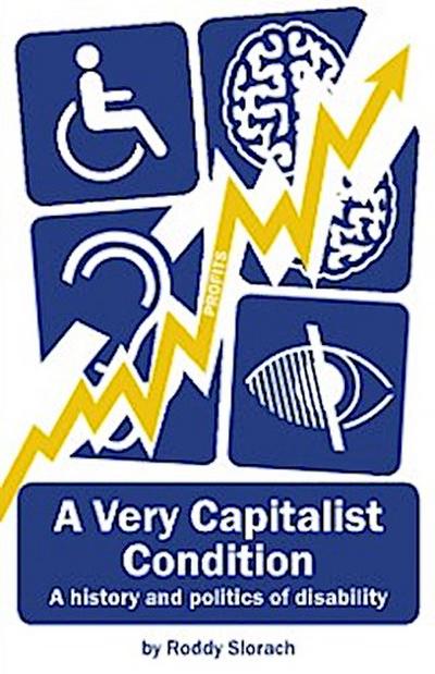 A Very Capitalist Condition : A History and Politics of Disability