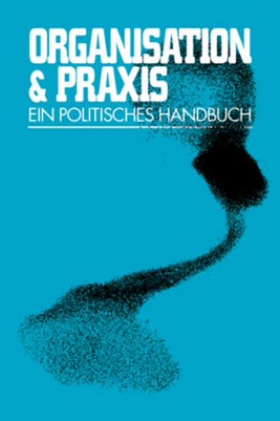 Organisation & Praxis: Ein politisches Handbuch