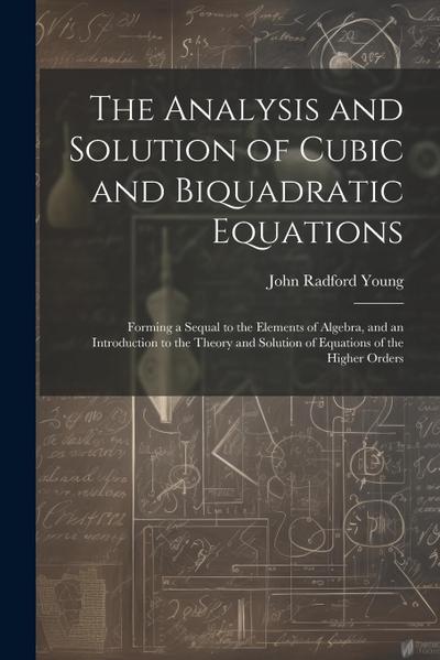 The Analysis and Solution of Cubic and Biquadratic Equations