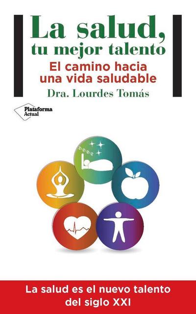 La salud, tu mejor talento : el camino hacia una vida saludable
