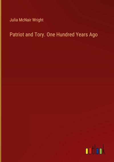 Patriot and Tory. One Hundred Years Ago