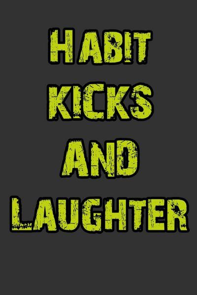 Habit, Kicks and Laughter