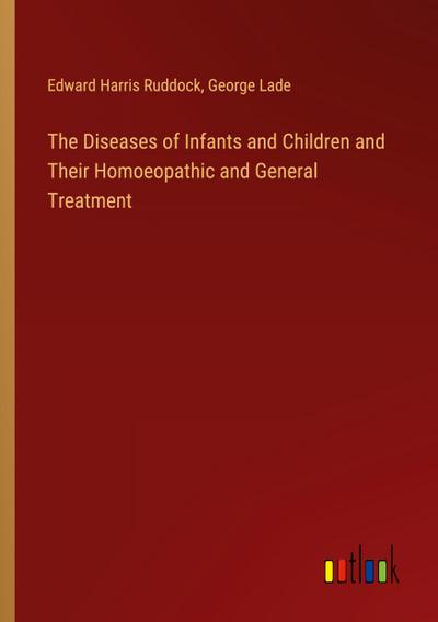 The Diseases of Infants and Children and Their Homoeopathic and General Treatment