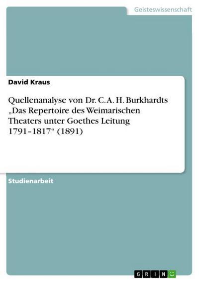 Quellenanalyse von Dr. C. A. H. Burkhardts ¿Das Repertoire des Weimarischen Theaters unter Goethes Leitung 1791¿1817¿ (1891)
