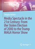 Media Spectacle in the 21st Century: From the Stolen Election of 2000 to the Trump MAGA Horror Show