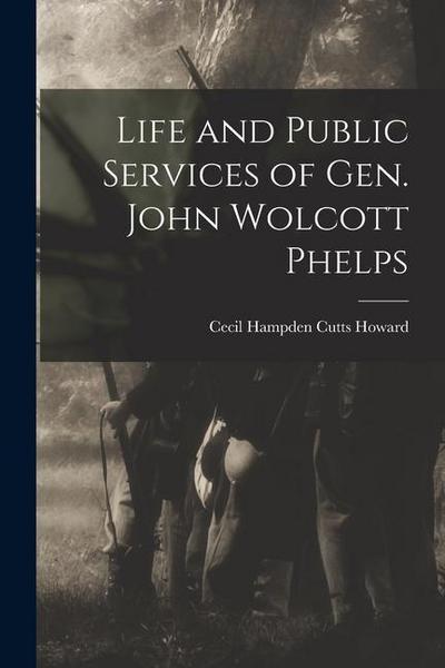 Life and Public Services of Gen. John Wolcott Phelps
