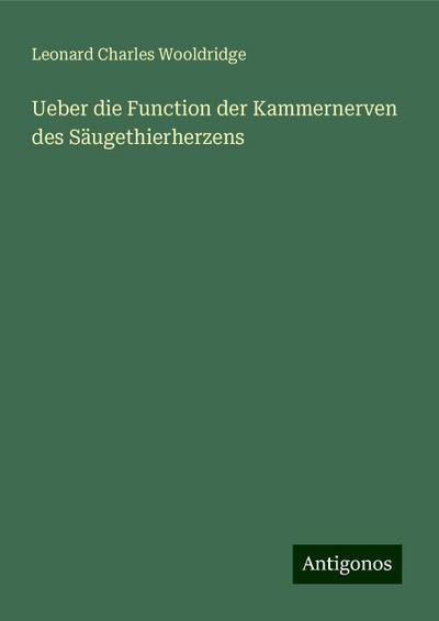 Wooldridge, L: Ueber die Function der Kammernerven des Säuge