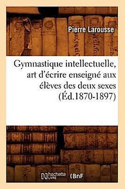 Gymnastique Intellectuelle, Art d’Écrire Enseigné Aux Élèves Des Deux Sexes (Éd.1870-1897)