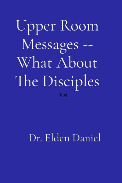 Daniel: Upper Room Messages -- What About The Disciples