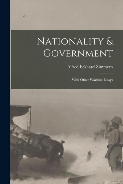 Nationality & Government: With Other Wartime Essays