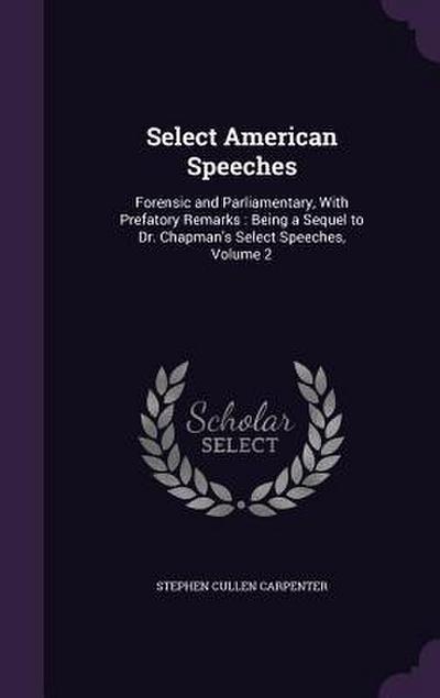 Select American Speeches: Forensic and Parliamentary, With Prefatory Remarks: Being a Sequel to Dr. Chapman’s Select Speeches, Volume 2