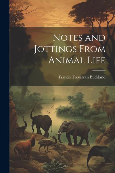 Notes and Jottings From Animal Life