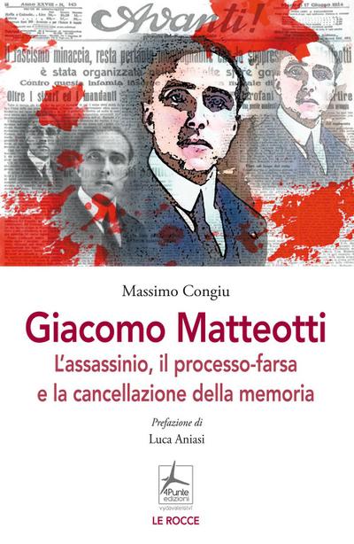 Giacomo Matteotti. L’assassinio, il processo-farsa, la cancellazione della memoria