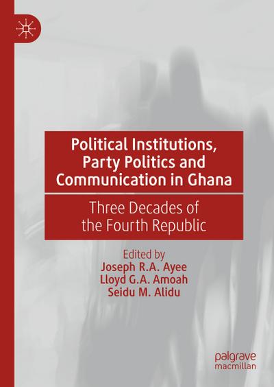 Political Institutions, Party Politics and Communication in Ghana