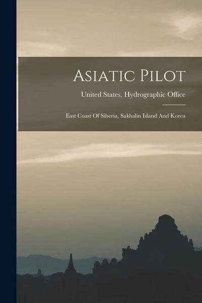 Asiatic Pilot: East Coast Of Siberia, Sakhalin Island And Korea