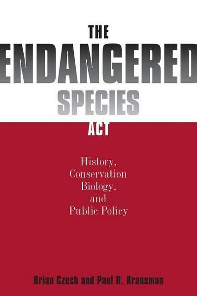 The Endangered Species ACT: History, Conservation Biology, and Public Policy