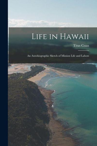 Life in Hawaii: An Autobiographic Sketch of Mission Life and Labors