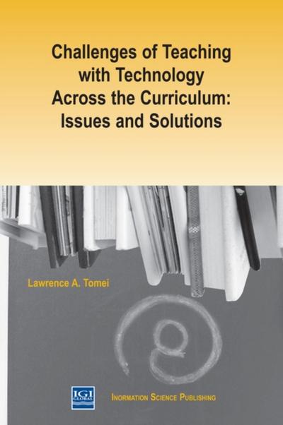 Challenges of Teaching with Technology Across the Curriculum: Issues and Solutions