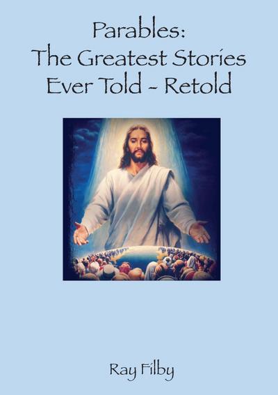 Parables, the Greatest Stories ever told - Retold