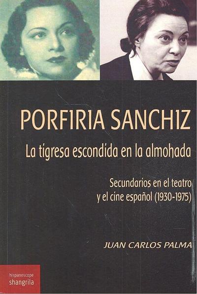 Porfiria Sanchiz, la tigresa debajo de la almohada : secundarios en el teatro y el cine español, 1930-1975