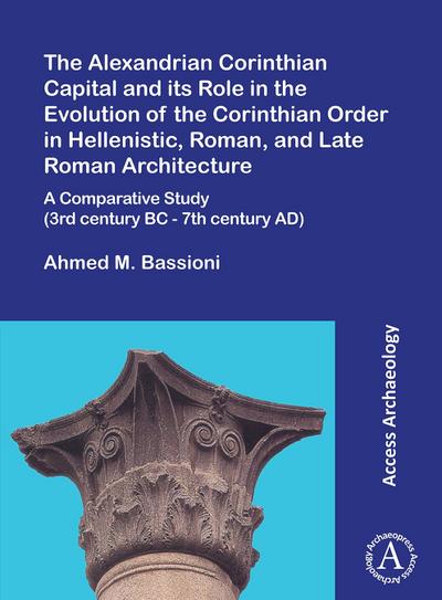 Alexandrian Corinthian Capital and its Role in the Evolution of the Corinthian Order in Hellenistic, Roman, and Late Roman Architecture